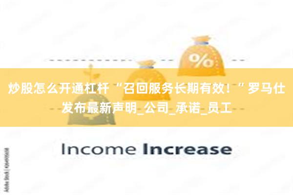 炒股怎么开通杠杆 “召回服务长期有效！”罗马仕发布最新声明_公司_承诺_员工